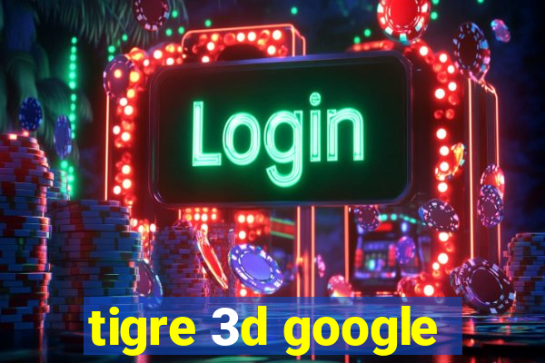 tigre 3d google